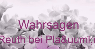 Wahrsagen Reuth bei Plaün | Top-Experten für Kartenlegen, Wahrsagen, Hellsehen, Zukunftsdeutung.